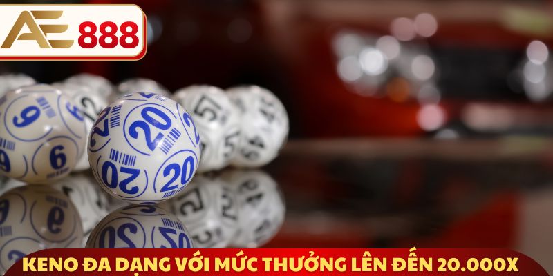 Keno đa dạng với mức thưởng lên đến 20.000x
